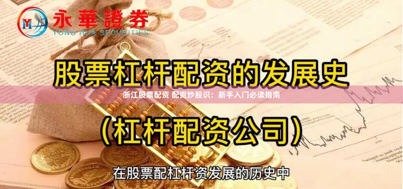 浙江股票配资 配资炒股识：新手入门必读指南